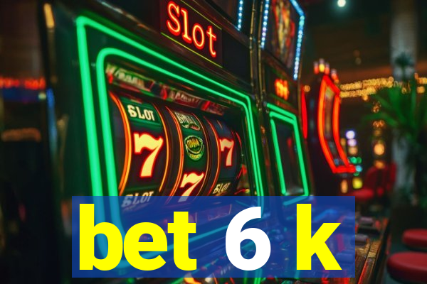 bet 6 k